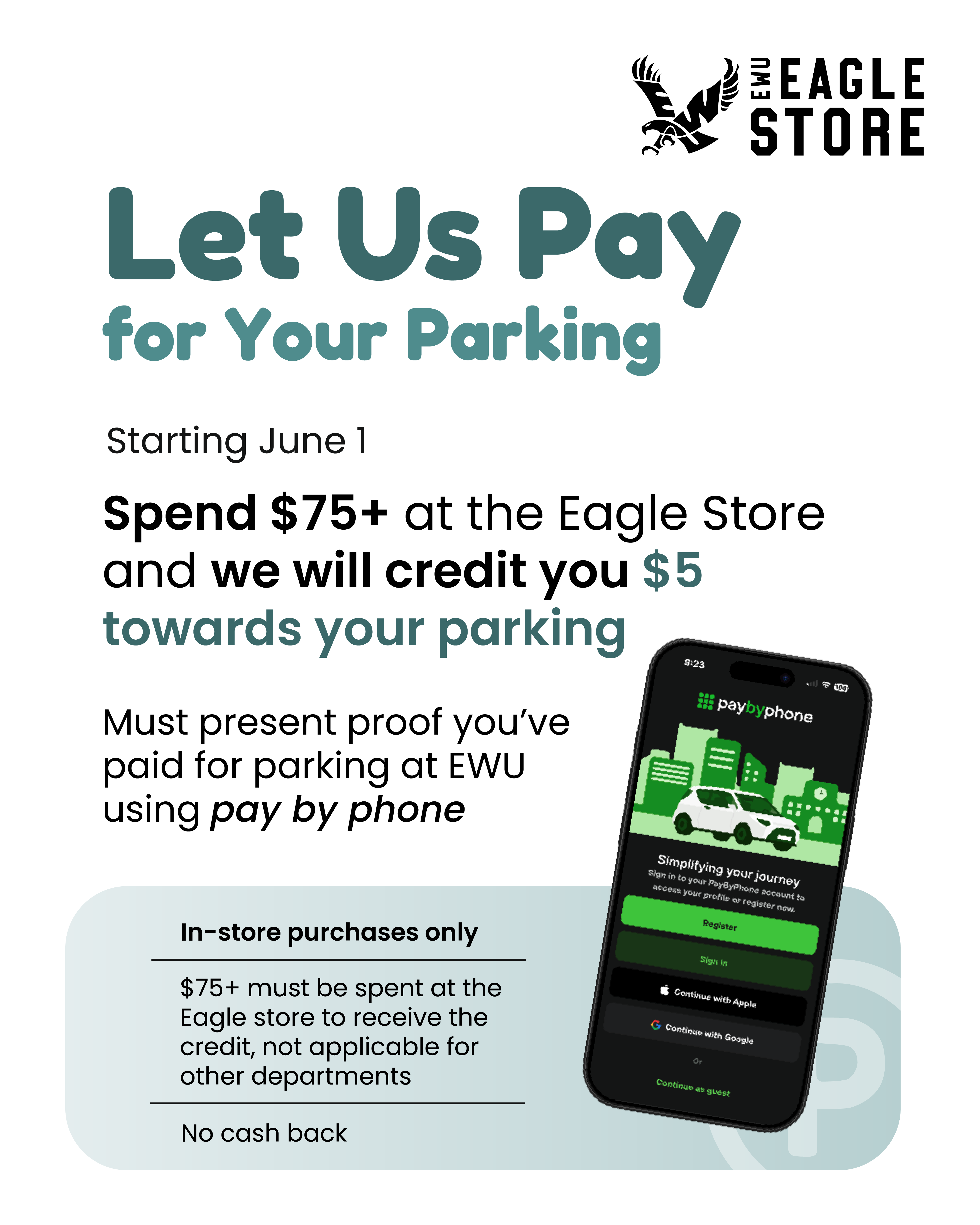 Let us pay for your parking. Spend $75+ at the Eagle Store and we will credit you $5 towards your parking. Must present proof you've paid for parking at EWU using the Pay by Phone app.